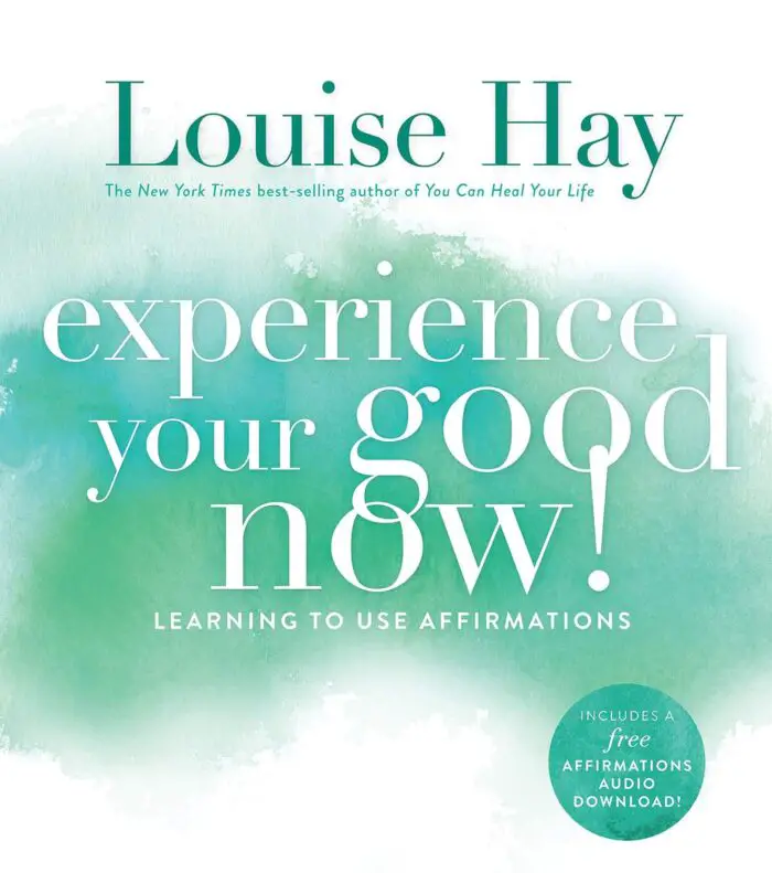 Experience Your Good Now - Louise Hay