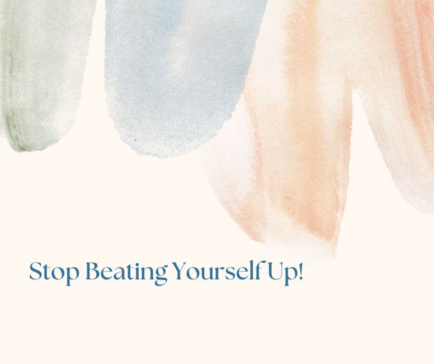 Stop Beating Yourself Up