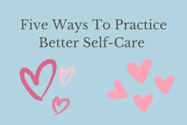 Five Ways To Practice Better Self-Care