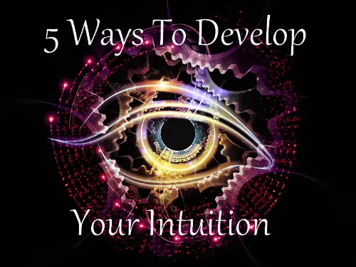 Five Ways To Develop And Trust Your Intuition