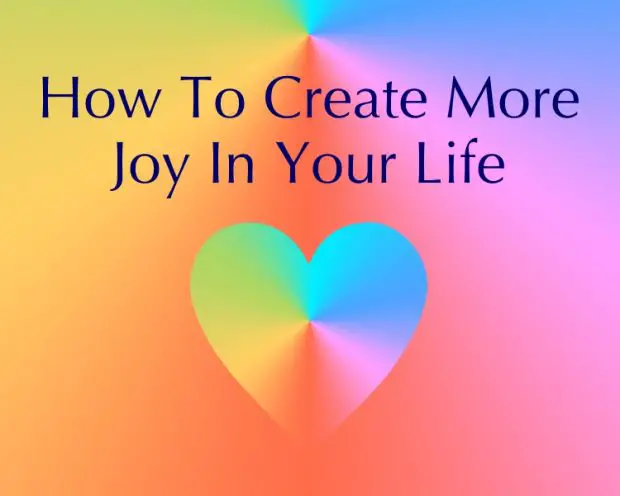 How To Create More Joy In Your Life