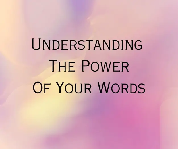 Understanding the power of your words - 1